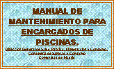 Cuadro de texto: MANUAL DE MANTENIMIENTO PARA ENCARGADOS DE PISCINAS.  Direcci�n General de Salud P�blica, Alimentaci�n y Consumo.Consejer�a de Sanidad y ConsumoComunidad de Madrid
